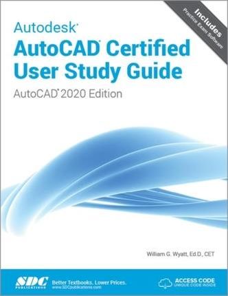 Autodesk AutoCAD Certified User Study Guide (AutoCAD 2020 Edition) Wyatt, William G.