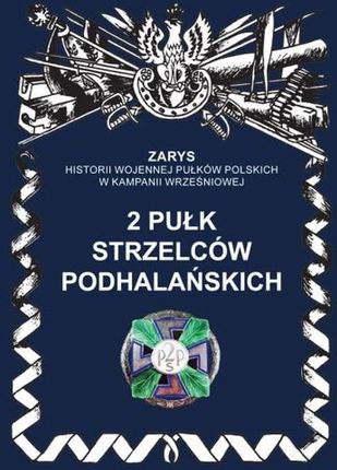 2 Pułk Strzelców Podhalańskich. Zarys Historii Wojennej Pułków Polskich W Kampanii Wrześniowej. 