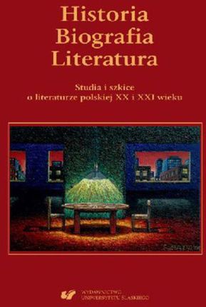 Historia. Biografia. Literatura. Studia i szkice o literaturze polskiej XX i XXI wieku. (PDF)