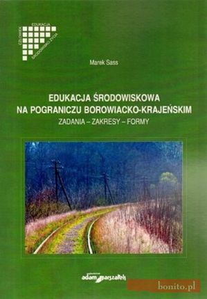 Edukacja środowiskowa na pograniczu borowiacko-krajeńskim. zadania - zakresy - formy