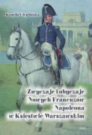 zwyczaje i obyczaje Nowych Francuzów Napoleona w Księstwie Warszawskim