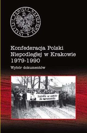 Konfederacja Polski Niepodległej w Krakowie w latach 1979-1990. Wybór dokumentów