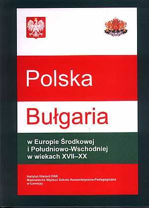 Polska - Bułgaria w Europie Środkowej i Południowo-Wschodniej w wiekach XVII-XX
