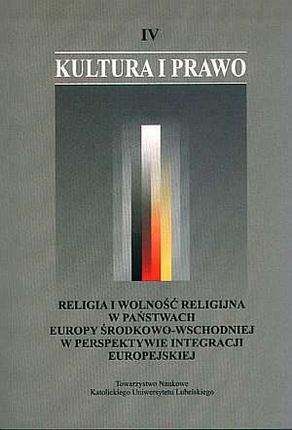 Religia i wolność religijna w państwach Europy Środkowo-wschodniej w perspektywie integracji europejskiej. Materiały IV międzynarodowej konferen