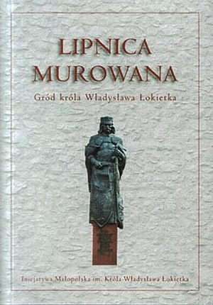 Lipnica Murowana. Gród króla Władysława Łokietka