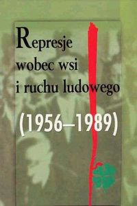 Represje wobec wsi i ruchu ludowego, t. 2 (1956-1989). Materiały z konferencji naukowej 27-28 listopada 2003 r. w Rzeszowie pt. Wieś i ruch ludo