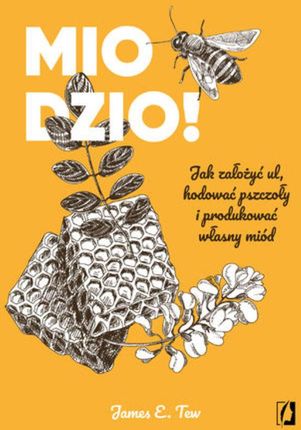 Miodzio! Jak założyć ul, hodować pszczoły i produkować własny miód (EPUB)