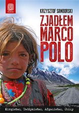Zjadłem Marco Polo. Kirgistan, Tadżykistan, Afganistan, Chiny (E-book) - E-literatura podróżnicza i przewodniki