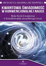 Zdjęcie Kwantowa świadomość w konwencjonalnej nauce. Rola fizyki kwantowej w kształtowaniu szczęśliwego życia (E-book) - Biała Podlaska