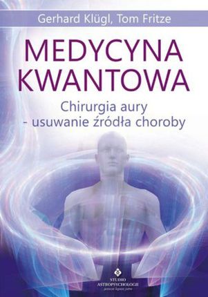 Medycyna kwantowa. Chirurgia aury - usuwanie źródła choroby (E-book)