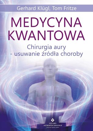 Medycyna kwantowa. Chirurgia aury - usuwanie źródła choroby (E-book)