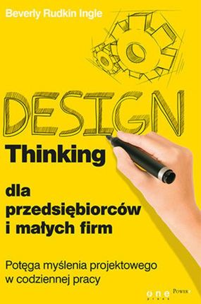 Design Thinking dla przedsiębiorców i małych firm. Potęga myślenia projektowego w codziennej pracy (E-book)