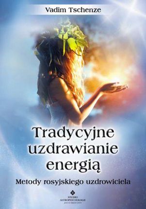 Tradycyjne uzdrawianie energią. Metody rosyjskiego uzdrowiciela (e-Book)