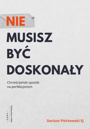 Nie musisz być doskonały. Chrześcijański sposób na perfekcjonizm (e-Book)