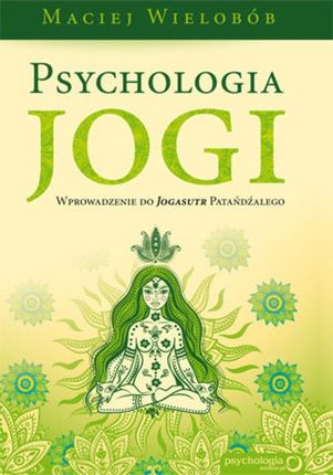Psychologia jogi. Wprowadzenie do 'Jogasutr' Patańdźalego (e-Book)