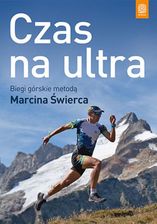 Zdjęcie Czas na ultra. Biegi górskie metodą Marcina Świerca. Wydanie 1 (e-Book) - Biała Podlaska