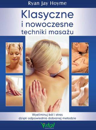 Klasyczne i nowoczesne techniki masażu. Wyeliminuj ból i stres dzięki odpowiednio dobranej metodzie (e-Book)