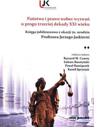 Państwo i prawo wobec wyzwań u progu trzeciej dekady XXI wieku. Księga jubileuszowa z okazji 70 urodzin Profesora Jerzego Jaskierni