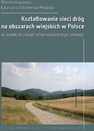 Kształtowanie sieci dróg na obszarach wiejskich w Polsce w aspekcie zasad zrównoważonego rozwoju