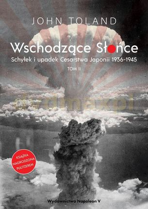 Wschodzące Słońce. Schyłek i upadek Cesarstwa Japonii 1936-1945 (Tom 2) - John Toland