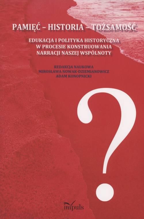 Pamięć Historia Tożsamość Edukacja I Polityka Historyczna W Procesie Konstruowania Narracji 5318