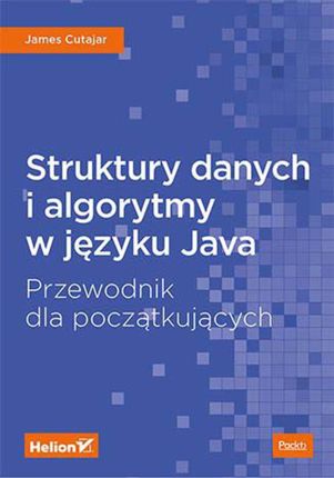 Struktury Danych I Algorytmy W Języku Java. Przewodnik Dla Początkujących (Ebook)
