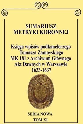 Sumariusz metryki koronnej. Księga wpisów podkanclerzego i następnie kanclerza Tomasza Zamoyskiego MK 181 z Archiwum Głównego