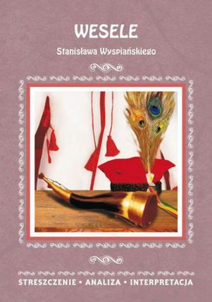 Wesele Stanisława Wyspiańskiego. Streszczenia, analiza, interpretacja (PDF)