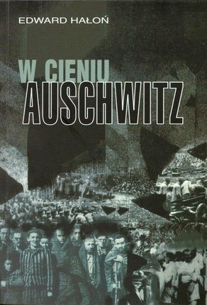 W Cieniu Auschwitz. Wspomnienia Z Konspiracji Obozowej