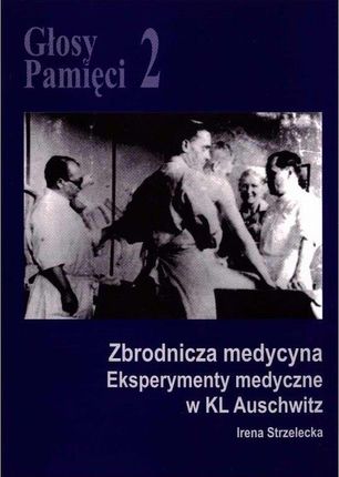 Głosy Pamięci 2. Zbrodnicza Medycyna. Eksperymenty Medyczne W Kl Auschwitz