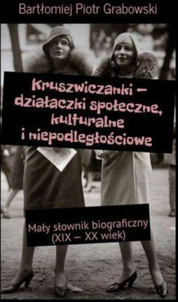 Kruszwiczanki &#8212; działaczki społeczne, kulturalne i niepodległościowe (EPUB)