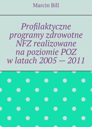 Profilaktyczne programy zdrowotne NFZ realizowane na poziomie POZ w latach 2005 &#8212; 2011. (MOBI)