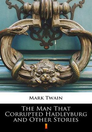 The Man That Corrupted Hadleyburg and Other Stories (EPUB)