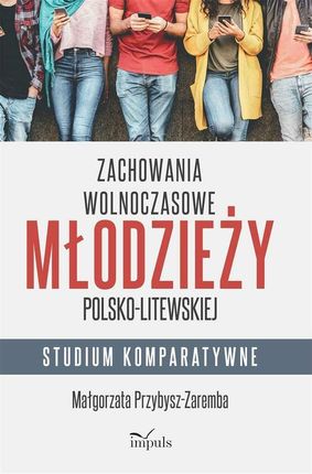 Zachowania wolnoczasowe młodzieży polsko-litewskiej. Studium komparatywne