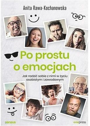 Po prostu o emocjach. Jak radzić sobie z nimi w życiu osobistym i zawodowym