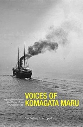 Voices of Komagata Maru - Imperial Surveillance and Workers from Punjab in Bengal Chattopadhyay, Suchetana