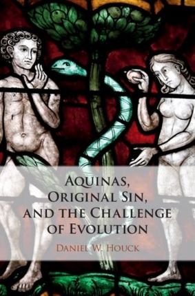 Aquinas, Original Sin, and the Challenge of Evolution Houck, Daniel W.