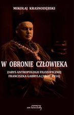 Zdjęcie W obronie człowieka. Zarys antropologii filozoficznej Franciszka Gabryla (1866 - 1914) (PDF) - Środa Śląska