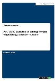 NFC based platforms in gaming. Reverse engineering Nintendos "Amiibo" - Petereder Thomas