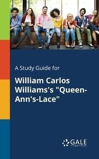 A Study Guide for William Carlos Williams's "Queen-Ann's-Lace" - Gale Cengage Learning