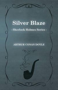 Silver Blaze (Sherlock Holmes Series) - Doyle Arthur Conan
