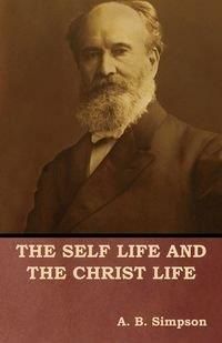 The Self Life and the Christ Life - Simpson A. B.