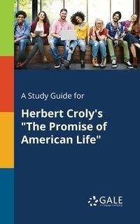 A Study Guide for Herbert Croly's "The Promise of American Life" - Gale Cengage Learning