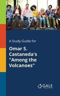 A Study Guide for Omar S. Castaneda's "Among the Volcanoes" - Gale Cengage Learning