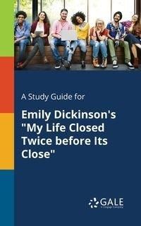 A Study Guide for Emily Dickinson's "My Life Closed Twice Before Its Close" - Gale Cengage Learning