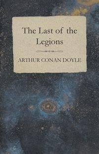 The Last of the Legions (1910) - Doyle Arthur Conan