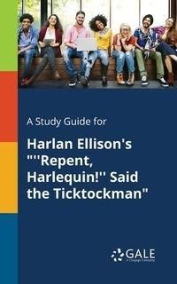 A Study Guide for Harlan Ellison's "''Repent, Harlequin!'' Said the Ticktockman" - Gale Cengage Learning