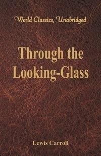 Through the Looking-Glass (World Classics, Unabridged) - Lewis Carroll