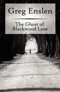 The Ghost of Blackwood Lane - Enslen Greg
