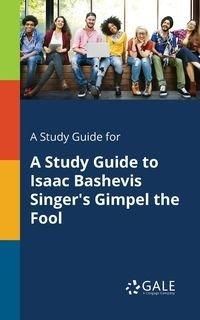 A Study Guide for A Study Guide to Isaac Bashevis Singer's Gimpel the Fool - Gale Cengage Learning